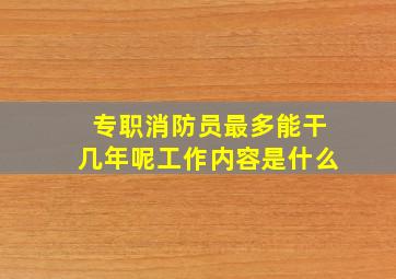 专职消防员最多能干几年呢工作内容是什么