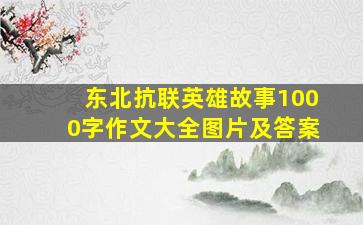 东北抗联英雄故事1000字作文大全图片及答案