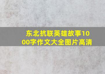 东北抗联英雄故事1000字作文大全图片高清