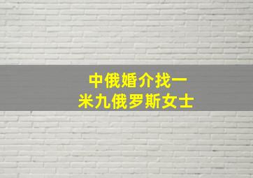 中俄婚介找一米九俄罗斯女士