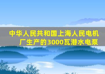 中华人民共和国上海人民电机厂生产的3000瓦潜水电泵