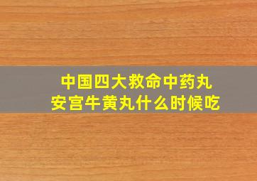 中国四大救命中药丸安宫牛黄丸什么时候吃