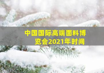 中国国际高端面料博览会2021年时间