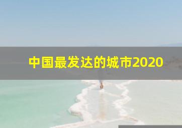 中国最发达的城市2020