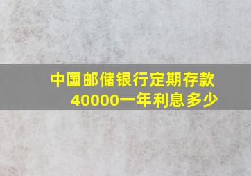 中国邮储银行定期存款40000一年利息多少