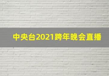 中央台2021跨年晚会直播