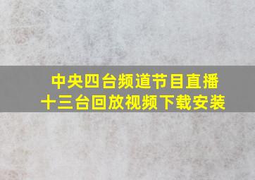 中央四台频道节目直播十三台回放视频下载安装