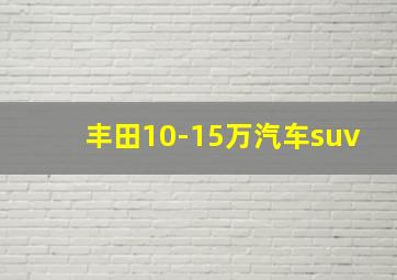 丰田10-15万汽车suv