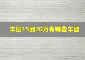 丰田15到20万有哪些车型