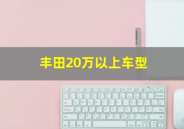 丰田20万以上车型