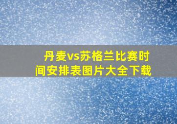 丹麦vs苏格兰比赛时间安排表图片大全下载