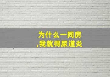 为什么一同房,我就得尿道炎