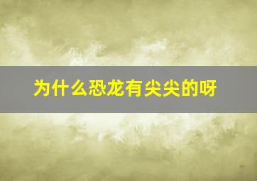 为什么恐龙有尖尖的呀