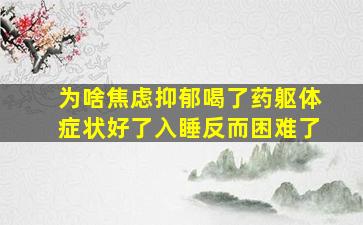 为啥焦虑抑郁喝了药躯体症状好了入睡反而困难了