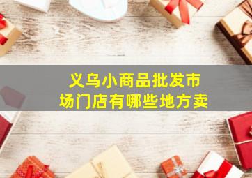 义乌小商品批发市场门店有哪些地方卖