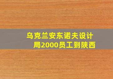 乌克兰安东诺夫设计局2000员工到陕西