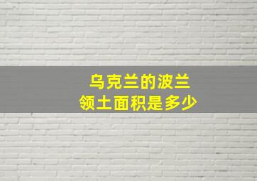 乌克兰的波兰领土面积是多少