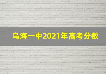 乌海一中2021年高考分数