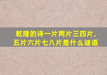 乾隆的诗一片两片三四片,五片六片七八片是什么谜语