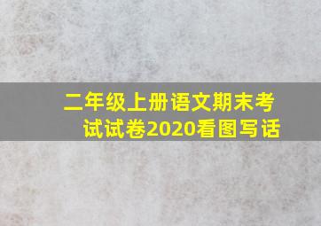 二年级上册语文期末考试试卷2020看图写话