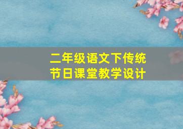 二年级语文下传统节日课堂教学设计