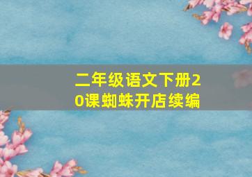 二年级语文下册20课蜘蛛开店续编