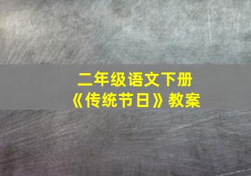 二年级语文下册《传统节日》教案