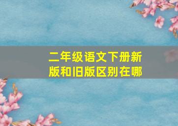 二年级语文下册新版和旧版区别在哪