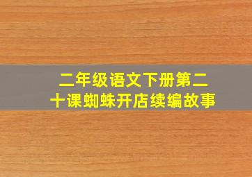 二年级语文下册第二十课蜘蛛开店续编故事