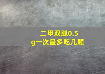 二甲双胍0.5g一次最多吃几颗