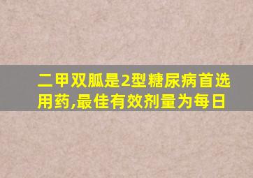 二甲双胍是2型糖尿病首选用药,最佳有效剂量为每日