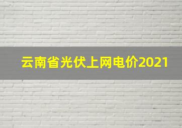 云南省光伏上网电价2021