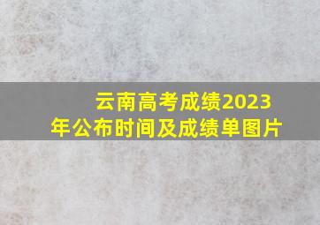 云南高考成绩2023年公布时间及成绩单图片