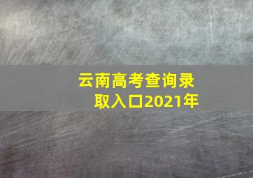 云南高考查询录取入口2021年