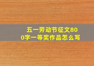 五一劳动节征文800字一等奖作品怎么写