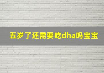 五岁了还需要吃dha吗宝宝