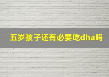 五岁孩子还有必要吃dha吗