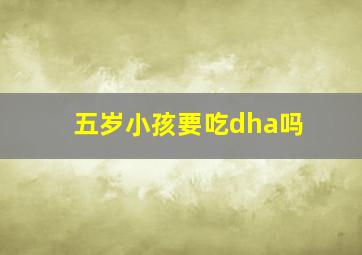 五岁小孩要吃dha吗