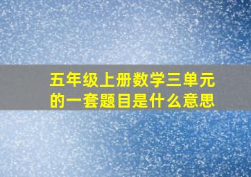 五年级上册数学三单元的一套题目是什么意思