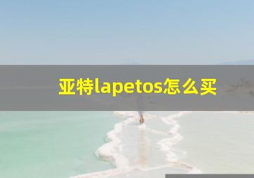 亚特lapetos怎么买