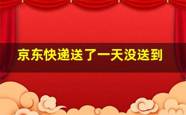 京东快递送了一天没送到