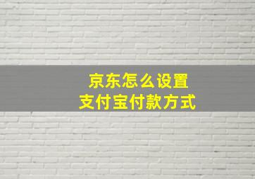 京东怎么设置支付宝付款方式