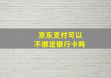 京东支付可以不绑定银行卡吗