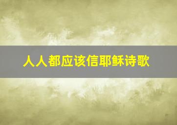 人人都应该信耶稣诗歌