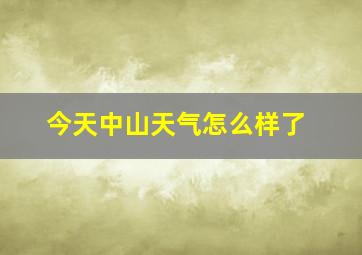 今天中山天气怎么样了