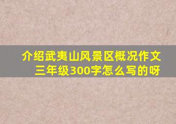 介绍武夷山风景区概况作文三年级300字怎么写的呀