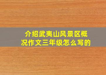 介绍武夷山风景区概况作文三年级怎么写的