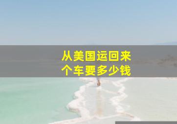 从美国运回来个车要多少钱