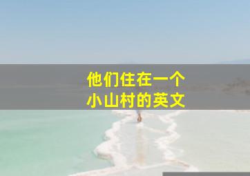 他们住在一个小山村的英文