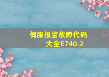 伺服报警故障代码大全E740.2